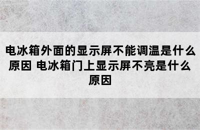 电冰箱外面的显示屏不能调温是什么原因 电冰箱门上显示屏不亮是什么原因